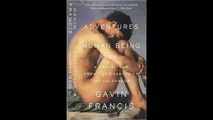 Adventures in Human Being A Grand Tour from the Cranium to the Calcaneum by Gavin Francis FREE PDF