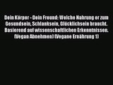 [PDF] Dein Körper - Dein Freund: Welche Nahrung er zum Gesundsein Schlanksein Glücklichsein