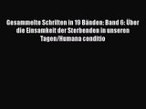 Gesammelte Schriften in 19 Bänden: Band 6: Über die Einsamkeit der Sterbenden in unseren Tagen/Humana