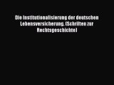 [Read] Die Institutionalisierung der deutschen Lebensversicherung. (Schriften zur Rechtsgeschichte)