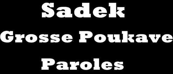 Sadek - Grosse Poukave (Paroles)