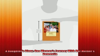 A Daughters Diary One Womans Journey With Her Mothers Dementia