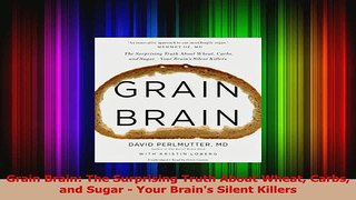 Read  Grain Brain The Surprising Truth About Wheat Carbs and Sugar  Your Brains Silent Ebook Online