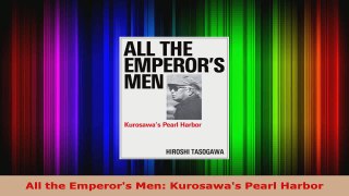 Read  All the Emperors Men Kurosawas Pearl Harbor Ebook Free