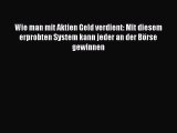 Wie man mit Aktien Geld verdient: Mit diesem erprobten System kann jeder an der Börse gewinnen