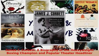 Read  James J Corbett A Biography of the Heavyweight Boxing Champion and Popular Theater EBooks Online
