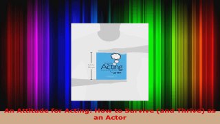 Read  An Attitude for Acting How to Survive and Thrive as an Actor EBooks Online