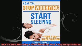 How To Stop Worrying  Start Sleeping Your 7 Day Sleep Solution