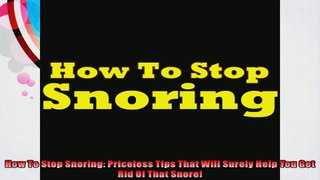 How To Stop Snoring Priceless Tips That Will Surely Help You Get Rid Of That Snore