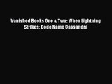 Vanished Books One & Two: When Lightning Strikes Code Name Cassandra [Read] Full Ebook