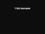 T.Y.M.E. Interrupted [Read] Online