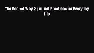The Sacred Way: Spiritual Practices for Everyday Life [Read] Full Ebook