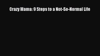 Crazy Mama: 9 Steps to a Not-So-Normal Life [Read] Full Ebook