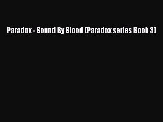 Paradox - Bound By Blood (Paradox series Book 3) [PDF] Full Ebook