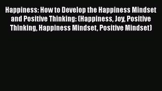 Happiness: How to Develop the Happiness Mindset and Positive Thinking: (Happiness Joy Positive
