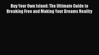 Buy Your Own Island: The Ultimate Guide to Breaking Free and Making Your Dreams Reality [Read]