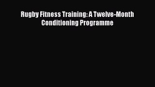 Rugby Fitness Training: A Twelve-Month Conditioning Programme [Read] Full Ebook