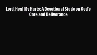 Lord Heal My Hurts: A Devotional Study on God's Care and Deliverance [Read] Full Ebook