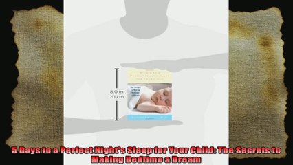 5 Days to a Perfect Nights Sleep for Your Child The Secrets to Making Bedtime a Dream