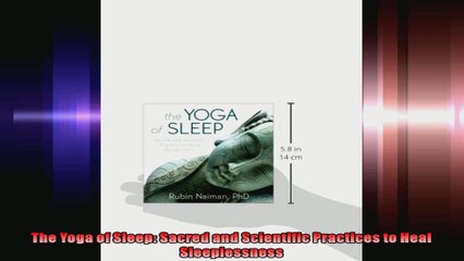 The Yoga of Sleep Sacred and Scientific Practices to Heal Sleeplessness