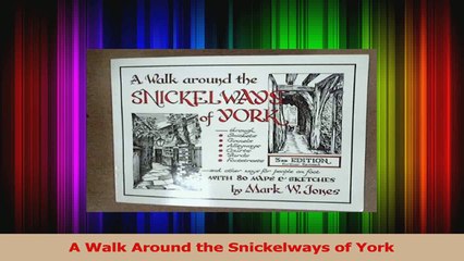 PDF Download  A Walk Around the Snickelways of York Download Full Ebook