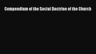 Compendium of the Social Doctrine of the Church [Read] Full Ebook