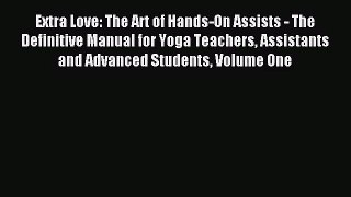 Extra Love: The Art of Hands-On Assists - The Definitive Manual for Yoga Teachers Assistants
