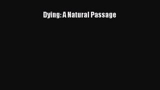 Dying: A Natural Passage [Read] Online