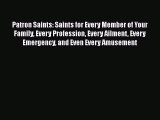 Patron Saints: Saints for Every Member of Your Family Every Profession Every Ailment Every