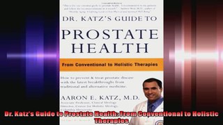 Dr Katzs Guide to Prostate Health From Conventional to Holistic Therapies