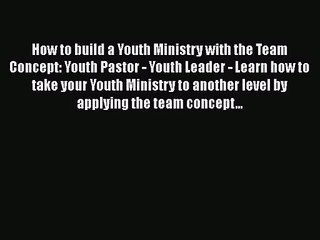 How to build a Youth Ministry with the Team Concept: Youth Pastor - Youth Leader - Learn how