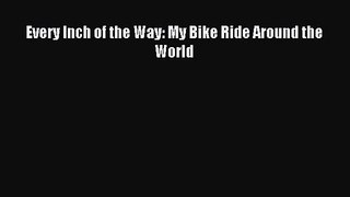 Every Inch of the Way: My Bike Ride Around the World [PDF] Full Ebook