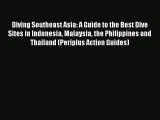 Diving Southeast Asia: A Guide to the Best Dive Sites in Indonesia Malaysia the Philippines
