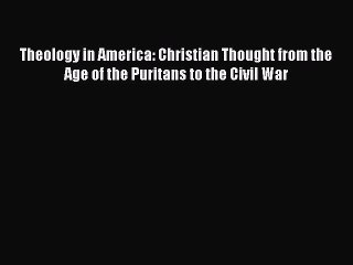 Theology in America: Christian Thought from the Age of the Puritans to the Civil War [PDF]