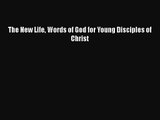 The New Life Words of God for Young Disciples of Christ [Read] Full Ebook
