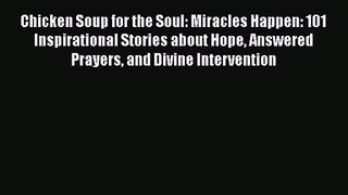 Chicken Soup for the Soul: Miracles Happen: 101 Inspirational Stories about Hope Answered Prayers