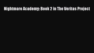Nightmare Academy: Book 2 in The Veritas Project [Read] Full Ebook
