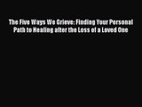 The Five Ways We Grieve: Finding Your Personal Path to Healing after the Loss of a Loved One