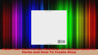 PDF Download  Make Your Own Herbal Medicine A Practical Guide on Herbs and How To Create Simp Read Full Ebook