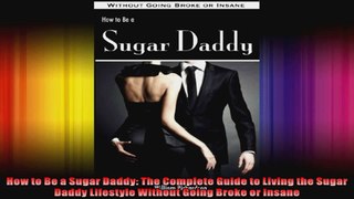 How to Be a Sugar Daddy The Complete Guide to Living the Sugar Daddy Lifestyle Without