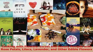 Read  Cooking with Flowers Sweet and Savory Recipes with Rose Petals Lilacs Lavender and Other EBooks Online