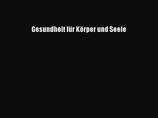 Download Video: Gesundheit für Körper und Seele PDF Download kostenlos