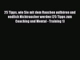 25 Tipps wie Sie mit dem Rauchen aufhören und endlich Nichtraucher werden (25 Tipps zum Coaching