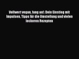 Vollwert vegan fang an!: Dein Einstieg mit Impulsen Tipps für die Umstellung und vielen leckeren