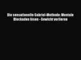 [Download] Die sensationelle Gabriel-Methode: Mentale Blockaden lösen - Gewicht verlieren Online