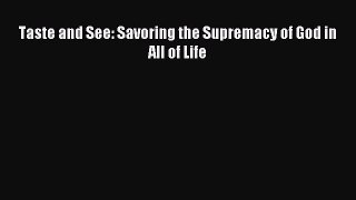 Taste and See: Savoring the Supremacy of God in All of Life [PDF Download] Full Ebook