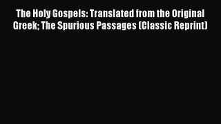 The Holy Gospels: Translated from the Original Greek The Spurious Passages (Classic Reprint)