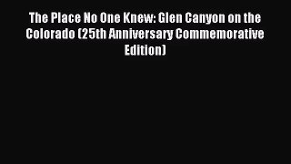 The Place No One Knew: Glen Canyon on the Colorado (25th Anniversary Commemorative Edition)