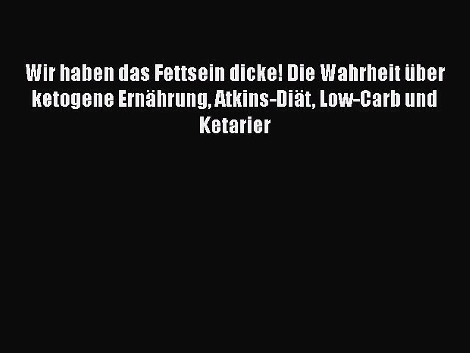 Wir haben das Fettsein dicke! Die Wahrheit über ketogene Ernährung Atkins-Diät Low-Carb und