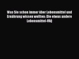 Was Sie schon immer über Lebensmittel und Ernährung wissen wollten: Die etwas andere Lebensmittel-FAQ